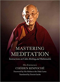 Mastering Meditation: Instructions on Calm Abiding and Mahamudra, His Eminence Choden Rinpoche