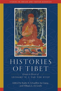 Histories of Tibet: Essays in Honor of W. J. van der Kuijp, :Kurtis R Schaeffer, William A McGrath & Jue Liang, Wisdom Publications