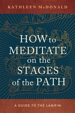 How to Meditate on the Stages of the Path: A Guide to the Lamrim, Kathleen McDonald