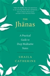The Jhanas: A Practical Guide to Deep Meditative States, Shaila Catherine