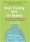 Brain Training with the Buddha : A Modern Path to Insight Based on the Ancient Foundations of Mindfulness, Eric Harrison