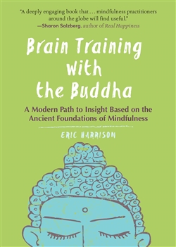 Brain Training with the Buddha : A Modern Path to Insight Based on the Ancient Foundations of Mindfulness, Eric Harrison