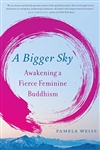 Bigger Sky: Awakening a Fierce Feminine Buddhism, Pamela Weiss, North Atlantic Books