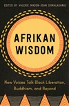 Afrikan Wisdom: New Voices Talk Black Liberation, Buddhism, and Beyond, Valerie Mason-John (editor)