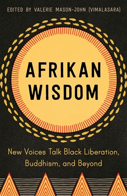Afrikan Wisdom: New Voices Talk Black Liberation, Buddhism, and Beyond, Valerie Mason-John (editor)