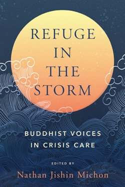 Refuge in the Storm Buddhist Voices in Crisis Care , Nathan Jishin Michon (Editor), North Atlantic Books