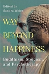 Way Beyond Happiness: Buddhism, Stoicism, and Psychotherapy; Sandra Woien