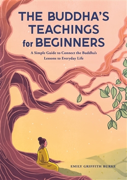 The Buddha's Teachings for Beginners  : A Simple Guide to Connect Lessons to Everyday Life, Emily Griffith Burke , Rockridge Press