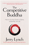 Competitive Buddha: How to Up Your Game in Sports, Leadership and Life <br>By: Jerry Lynch