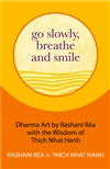 Go Slowly, Breathe and Smile; Thich Nhat Hanh and Rashani Rea