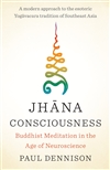 Jhana Consciousness: Buddhist Meditation in the Age of Neuroscience, Paul Dennison