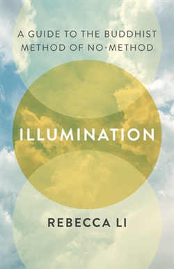 Illumination: A Guide to the Buddhist Method of No-Method, Rebecca Li
