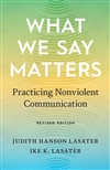 What We Say Matters: Practicing Nonviolent Communication <br>By: Judith Hanson Lasater and Ike K. Lasater