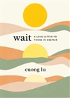 Wait: A Love Letter to Those in Despair <br>By: Cuong Lu