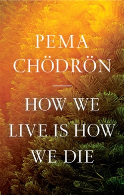 How We Live Is How We Die, Pema Chodron