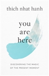 You Are Here: Discovering the Magic of the Present Moment, Thich Nhat Hanh