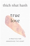 True Love: A Practice for Awakening the Heart, Thich Nhat Hanh