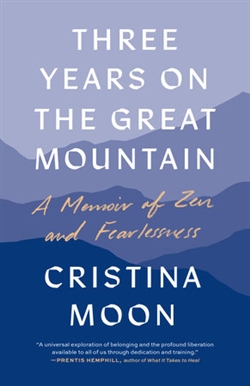 Three Years on the Great Mountain: A Memoir of Zen and Fearlessness, Cristina Moon