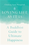 Loving Life as It Is: A Buddhist Guide to Ultimate Happiness, Chakung Jigme Wangdrak