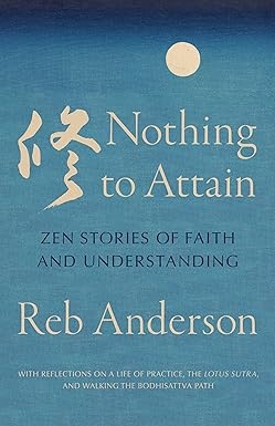 Nothing to Attain: Zen Stories of Faith and Understanding, Reb Anderson