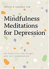 Mindfulness Meditation for Depression: 100 Practices for Solace and Self-Compassion <br>By: Sophie A. Lazarus, PhD