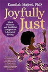 Joyfully Just: Black Wisdom and Buddhist Insights for Liberated Living <br> By: Kamilah Majied
