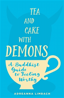 Tea and Cake with Demons: A Buddhist Guide to Feeling Worthy , Adreanna Limbach, Sounds True