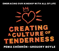 Creating a Culture of Tenderness: Embracing Our Kinship with All of Life (CD), by Pema Chodron and Gregory Boyle