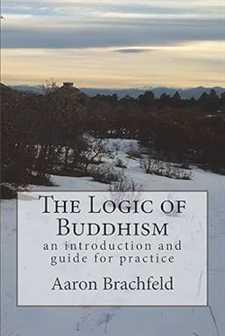 Logic of Buddhism: An Introduction and Guide for Practice, Aaron Brachfeld
