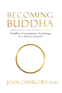 Becoming Buddha: Buddhist Contemplative Psychology In a Western Context, John Churchill