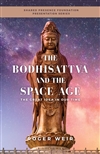 The Bodhisattva and the Space Age: The Great Idea of Our Time, Roger Weir