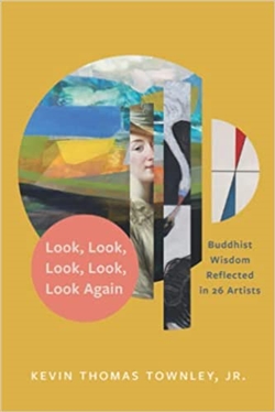 Look, Look, Look, Look, Look Again: Buddhist Wisdom Reflected in 26 Artists <br> By: Kevin Thomas Townley