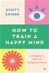 How to Train a Happy Mind A Skeptic's Path to Enlightenment\