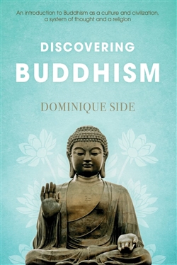 Discovering Buddhism: An Introduction to Buddhism as a Culture and Civilization, a System of Thought and a Religion; Dominique Side; Troubador Publishing Ltd