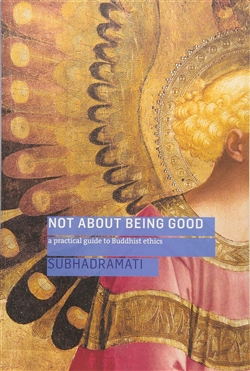 Not About Being Good: A Practical Guide to Buddhist Ethics, Subhadramati