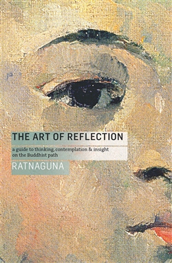 Art of Reflection: A Guide to Thinking, Contemplation and Insight on the Buddhist Path by Ratnaguna Hennessey, Windhorse Publications