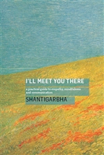 I’ll Meet You There: A Practical Guide to Empathy, Mindfulness and Communication, Shantigarbha, Windhorse Publications