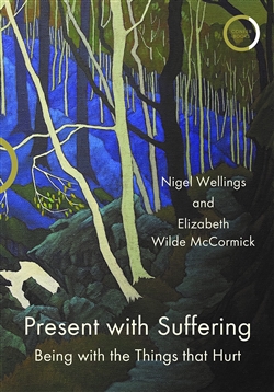 Present with Suffering: Being with the Things That Hurt, Nigel Wellings and Elizabeth Wilde McCormick, Confer Books