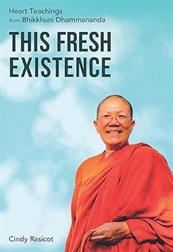 This Fresh Existence: Heart Teachings from Bhikkuni Dhammanada, Cindy Rasicot