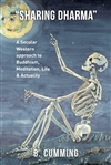 Sharing Dharma: A Secular Western Approach to Buddhism, Meditation, Life & Actuality, B. Cumming