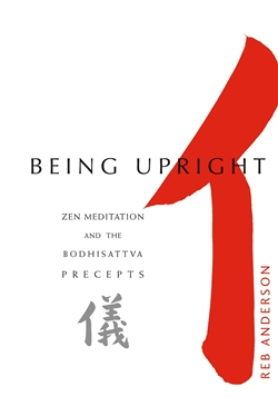 Being Upright: Zen Meditation and the Bodhisattva Precepts, Reb Anderson