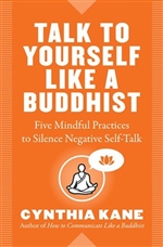 Talk to Yourself Like a Buddhist: Five Mindful Practices to Silence Negative Self-Talk Synthia Kane