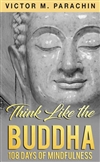 Think Like the Buddha: 108 Days of Mindfulness by Victor M. Parachin M.Div.