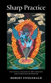 Sharp Practice: The Ritual Dagger in Bon Sorcery and Vajrayana Buddhism <br>By: Robert Fitzgerald