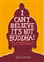 I Can’t Believe It’s Not Buddha!