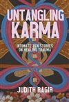 Untangling Karma: Intimate Zen Stories on Healing Trauma, Judith Ragir
