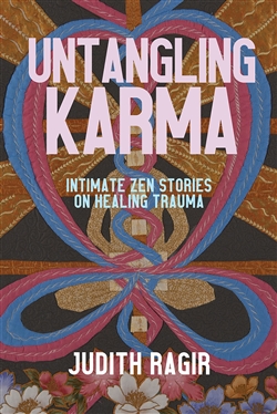 Untangling Karma: Intimate Zen Stories on Healing Trauma, Judith Ragir