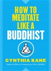 How to Meditate Like a Buddhist by Cynthia Kane