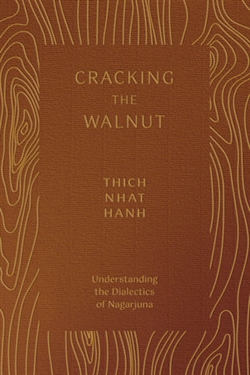 Cracking the Walnut: Understanding the Dialectics of Nagarjuna, Thich Nhat Hanh