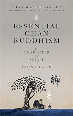 Essential Chan Buddhism : The Character and Spirit of Chinese Zen, Chan Master Guo Jun